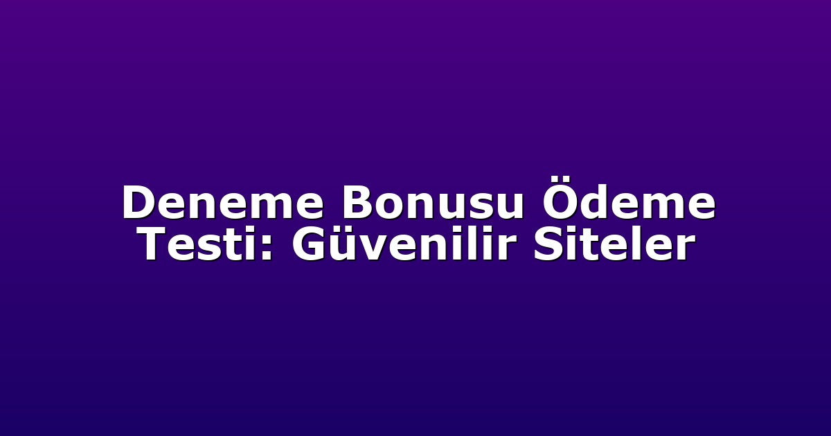 Deneme Bonusu - Anasayfa 5 Deneme Bonusu Ödeme Testi: Güvenilir Siteler