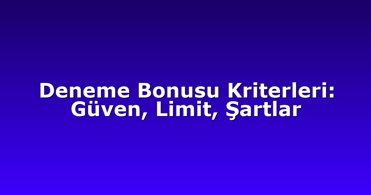 Deneme Bonusu - Anasayfa 7 Deneme Bonusu Kriterleri: Güven, Limit, Şartlar