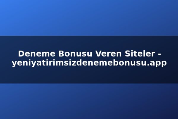 Deneme Bonusu Veren Siteler – yeniyatirimsizdenemebonusu.app