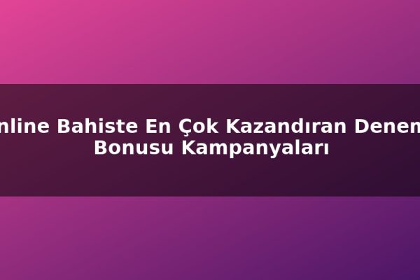 Online Bahiste En Çok Kazandıran Deneme Bonusu Kampanyaları